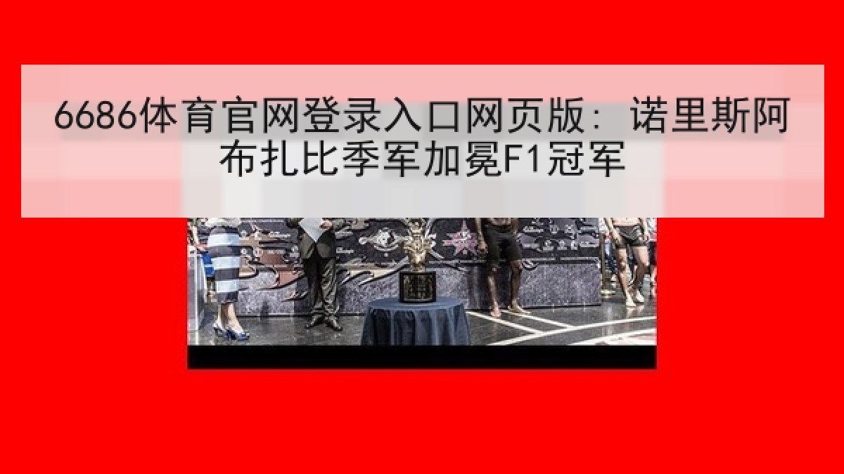 6686体育官网登录入口网页版: 诺里斯阿布扎比季军加冕F1冠军 6686体育官网登录入口网页版: 诺里斯阿布扎比季军加冕F1冠军